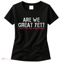 Are We Great Yet Cause I Just Feel Embarrassed Women's T-Shirt thumb 0