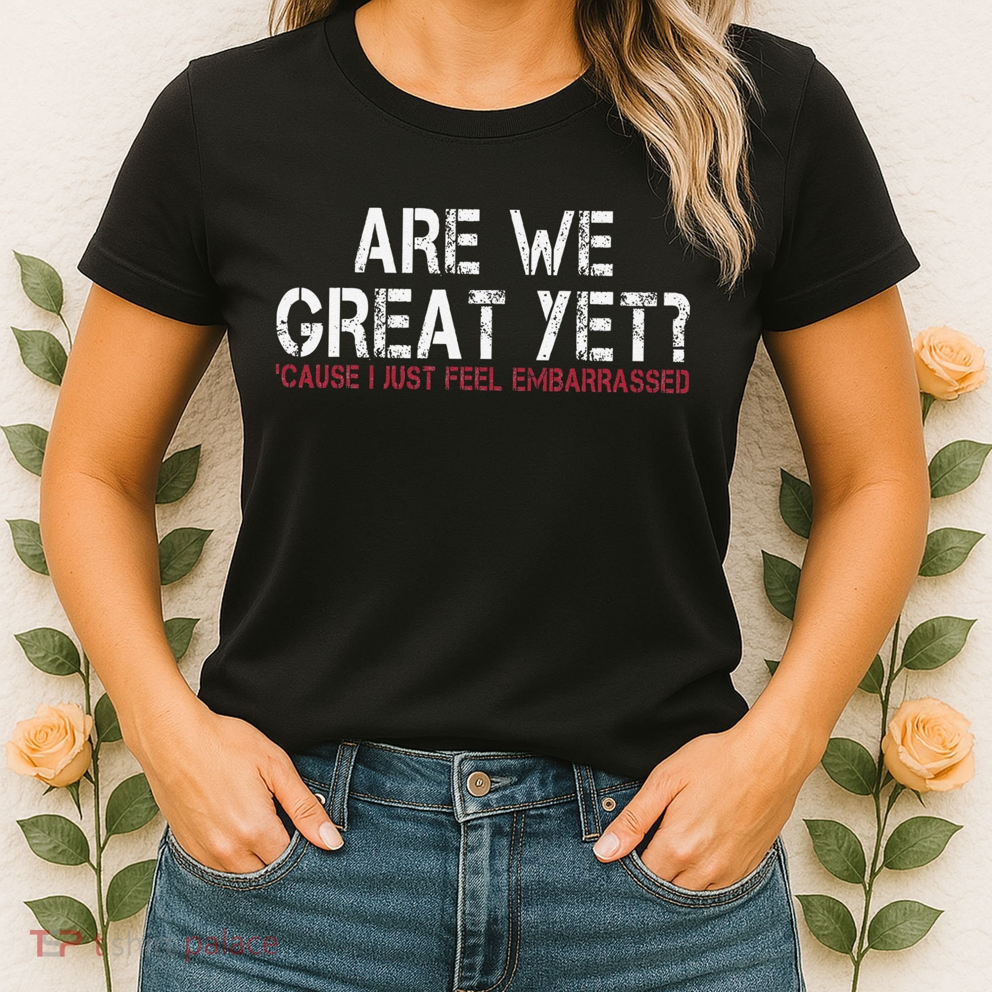 Are We Great Yet Cause I Just Feel Embarrassed Women's T-Shirt