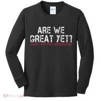Are We Great Yet Cause I Just Feel Embarrassed Kids Long Sleeve Shirt thumb 0