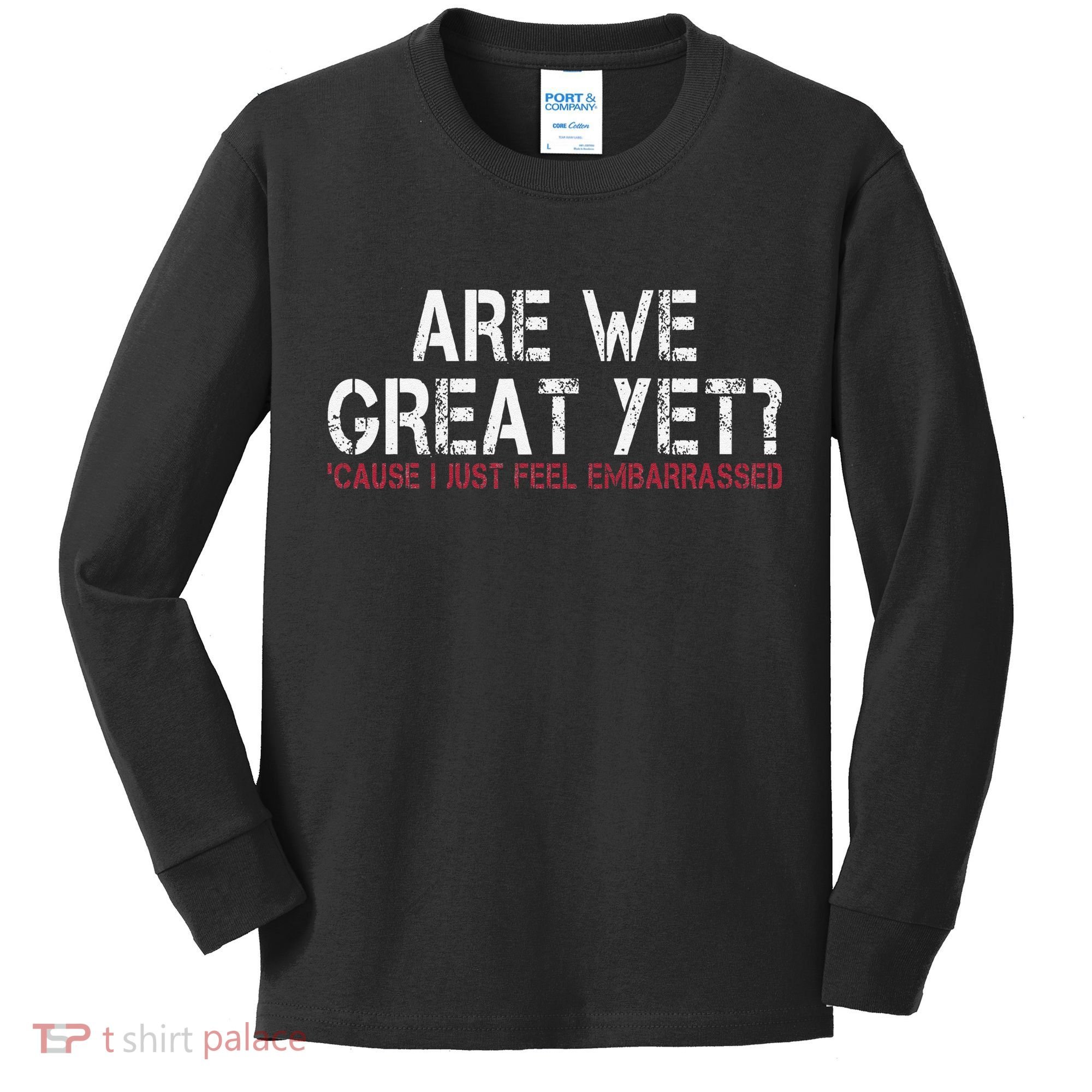 Are We Great Yet Cause I Just Feel Embarrassed Kids Long Sleeve Shirt