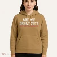 Are We Great Yet Cause I Just Feel Embarrassed Hoodie thumb 5