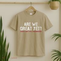 Are We Great Yet Cause I Just Feel Embarrassed T-Shirt thumb 2
