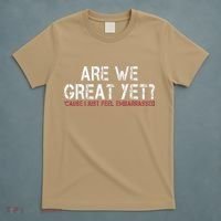 Are We Great Yet Cause I Just Feel Embarrassed T-Shirt thumb 5
