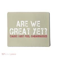 Are We Great Yet Cause I Just Feel Embarrassed Mousepad thumb 0