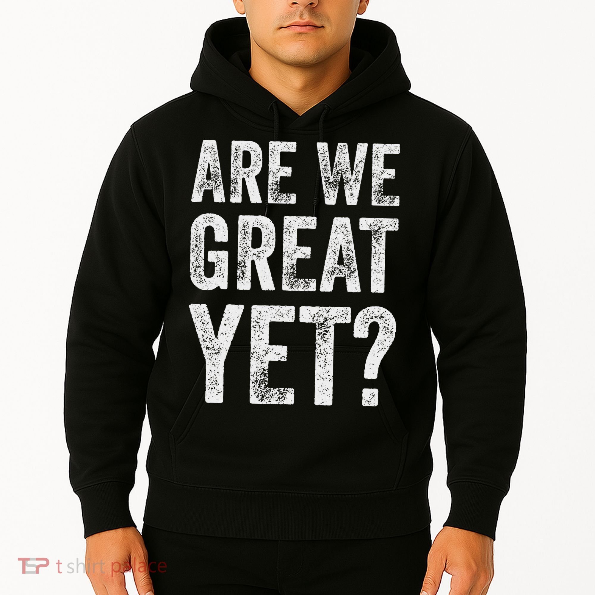 Are We Great Yet Funny Anti Trump Hoodie