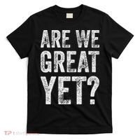 Are We Great Yet Funny Anti Trump T-Shirt thumb 0