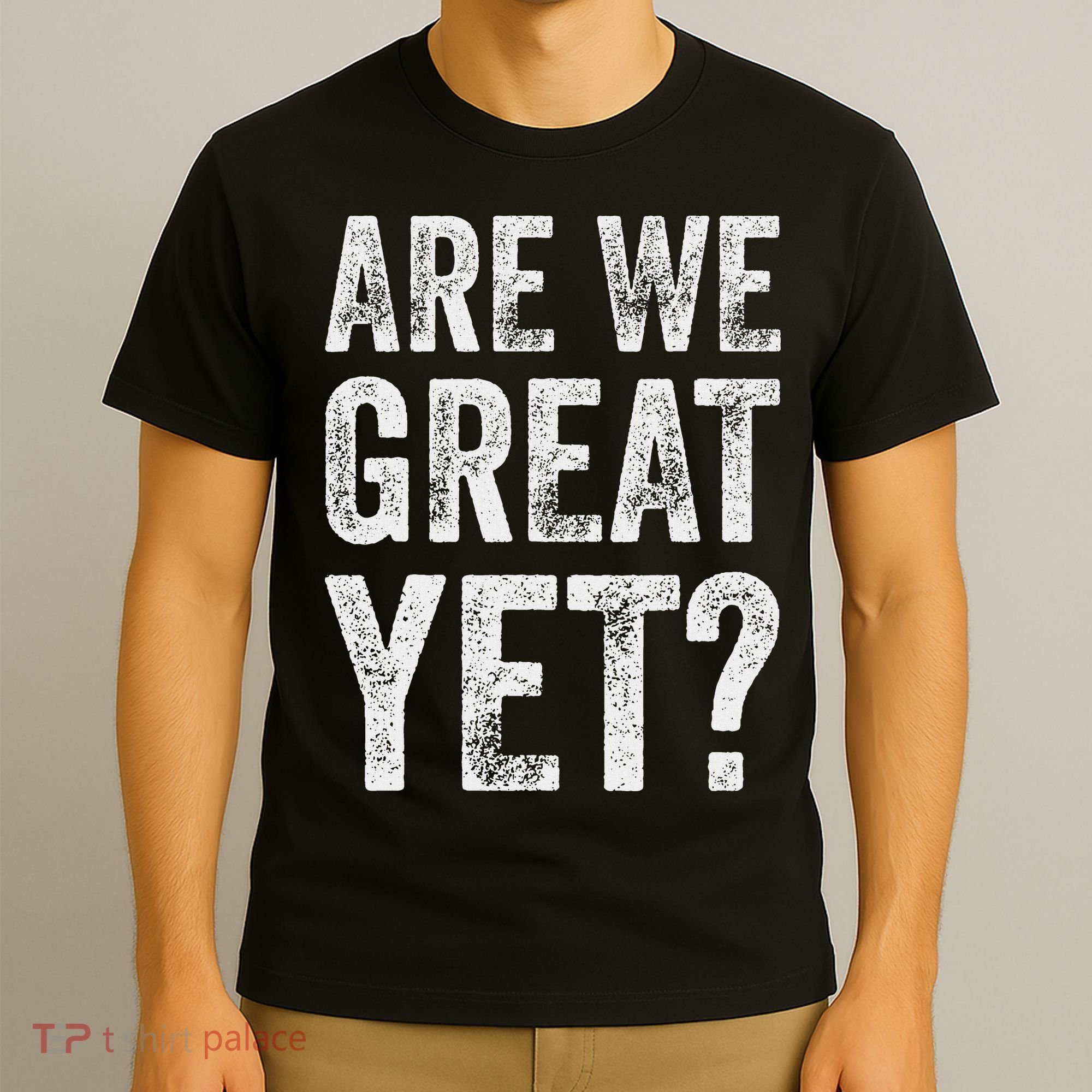 Are We Great Yet Funny Anti Trump T-Shirt