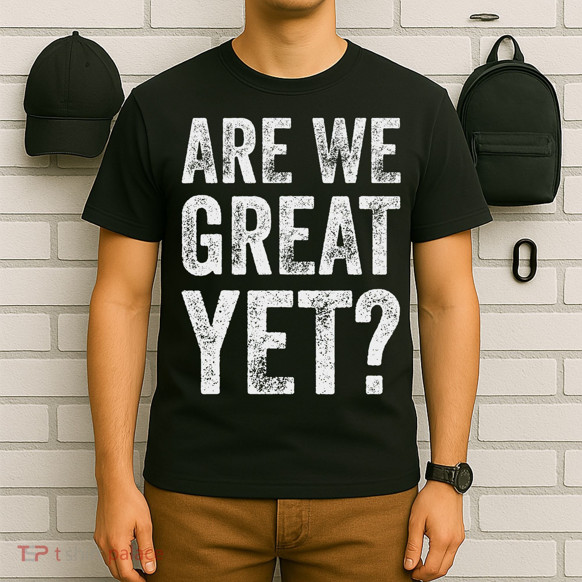 Are We Great Yet Funny Anti Trump T-Shirt