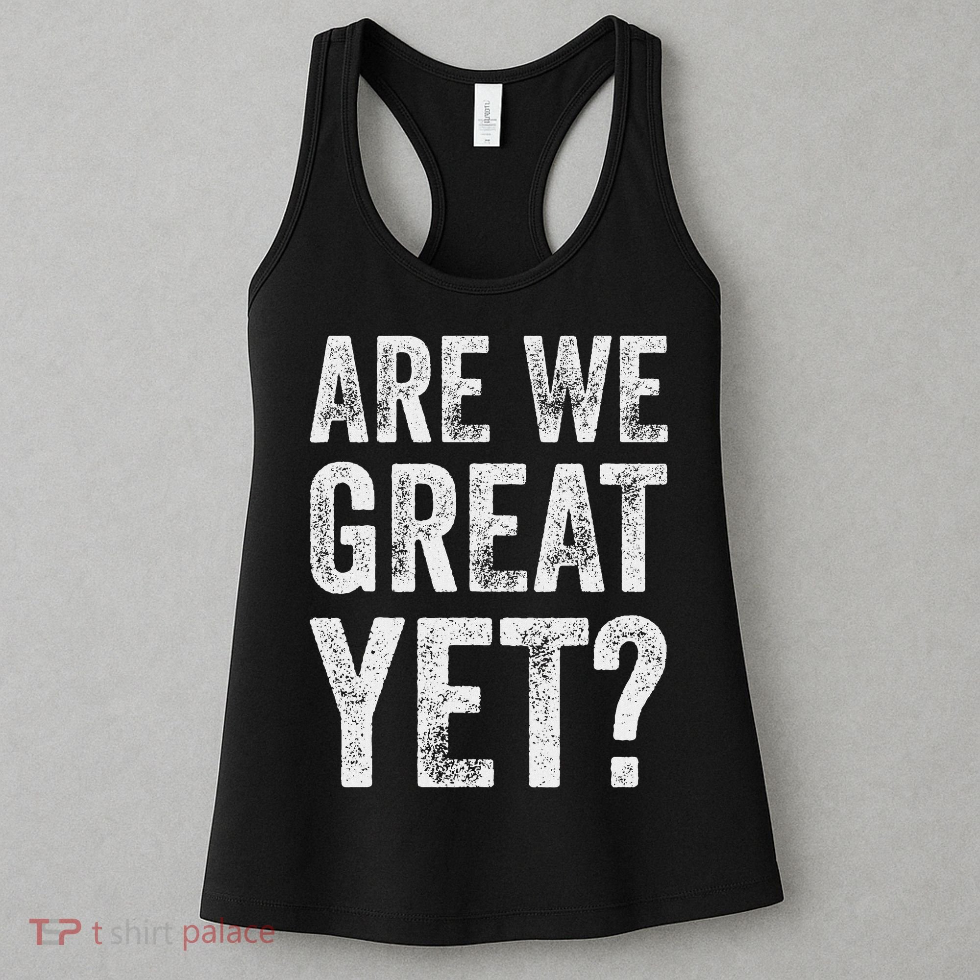 Are We Great Yet Funny Anti Trump Women's Tank Top