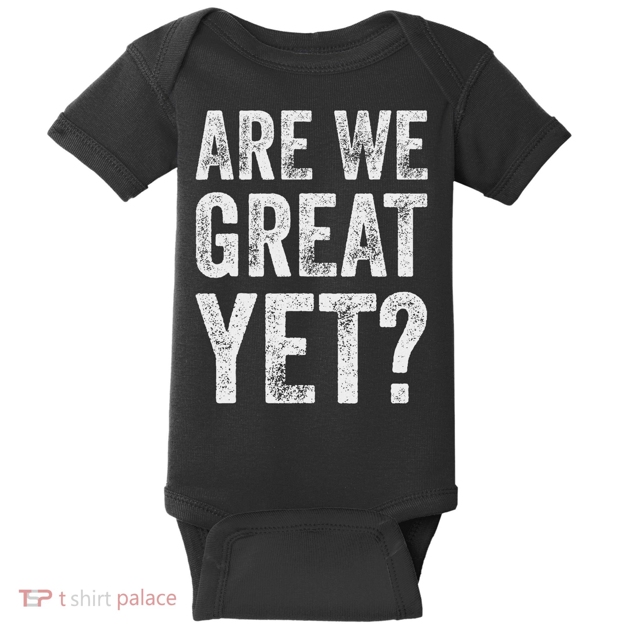 Are We Great Yet Funny Anti Trump Baby Bodysuit