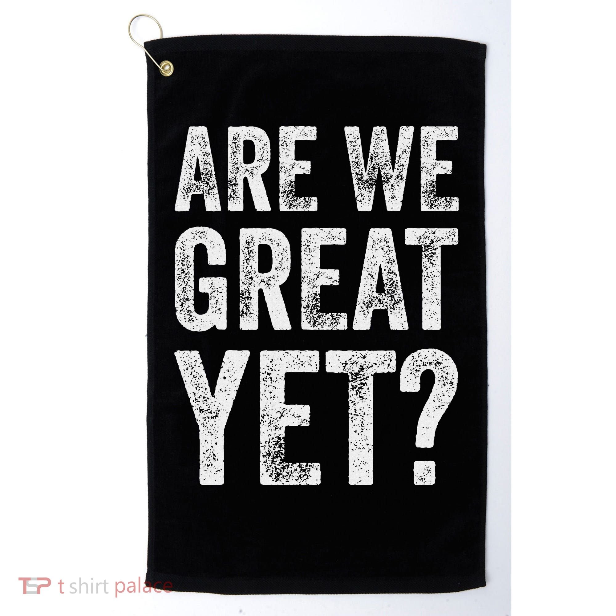 Are We Great Yet Funny Anti Trump Golf Towel
