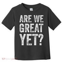 Are We Great Yet Funny Anti Trump Toddler T-Shirt thumb 0