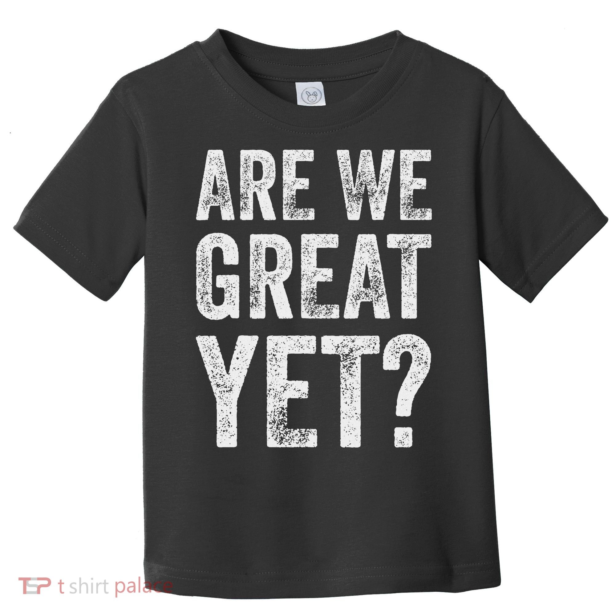 Are We Great Yet Funny Anti Trump Toddler T-Shirt