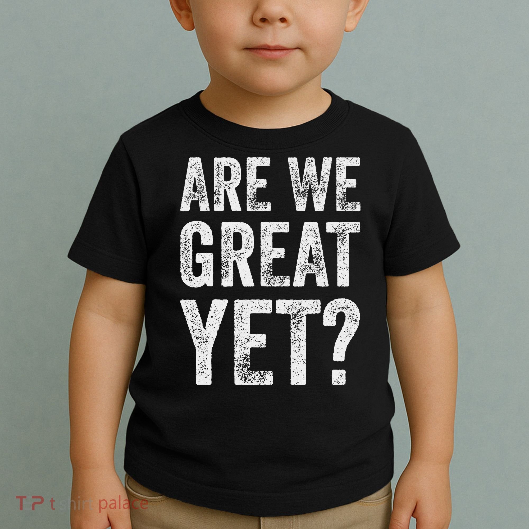Are We Great Yet Funny Anti Trump Toddler T-Shirt