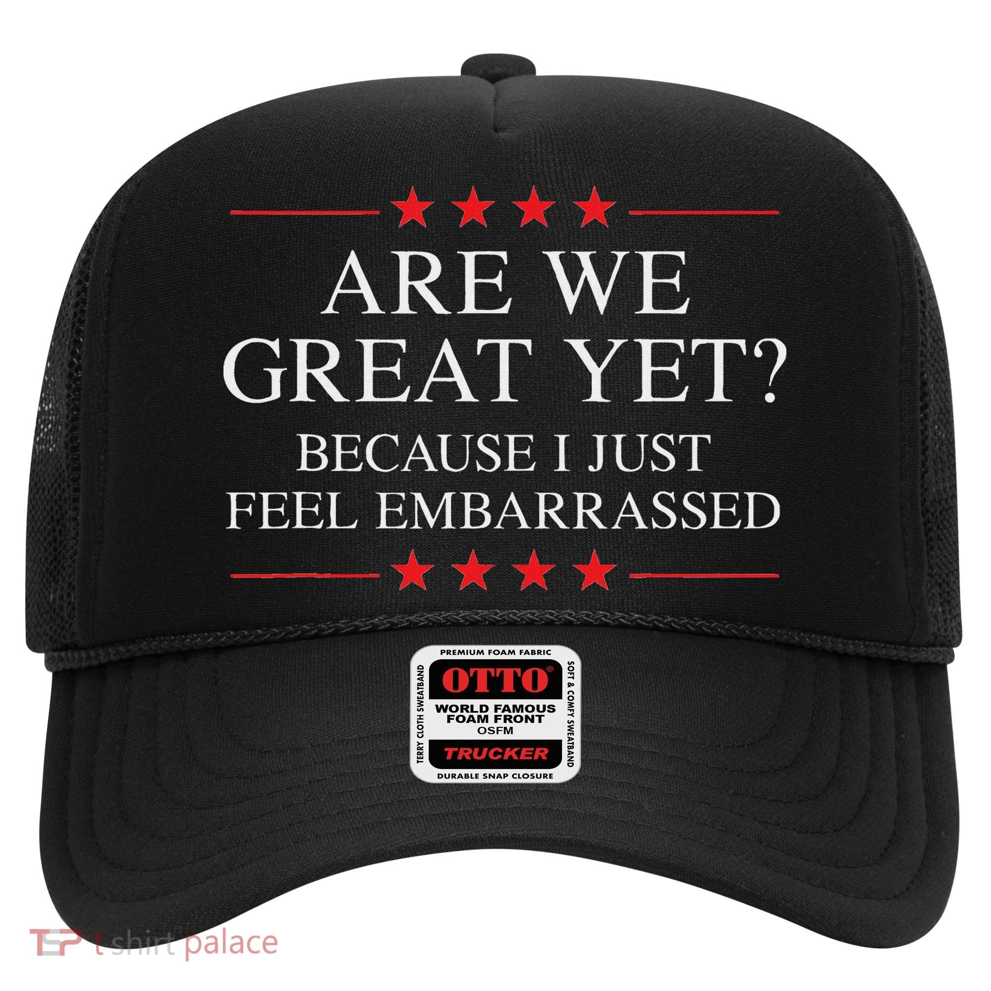 Are We Great Yet Because I Just Feel Embarrassed Resist Hat