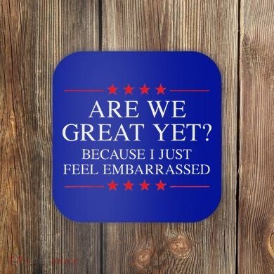 Are We Great Yet Because I Just Feel Embarrassed Resist Coaster