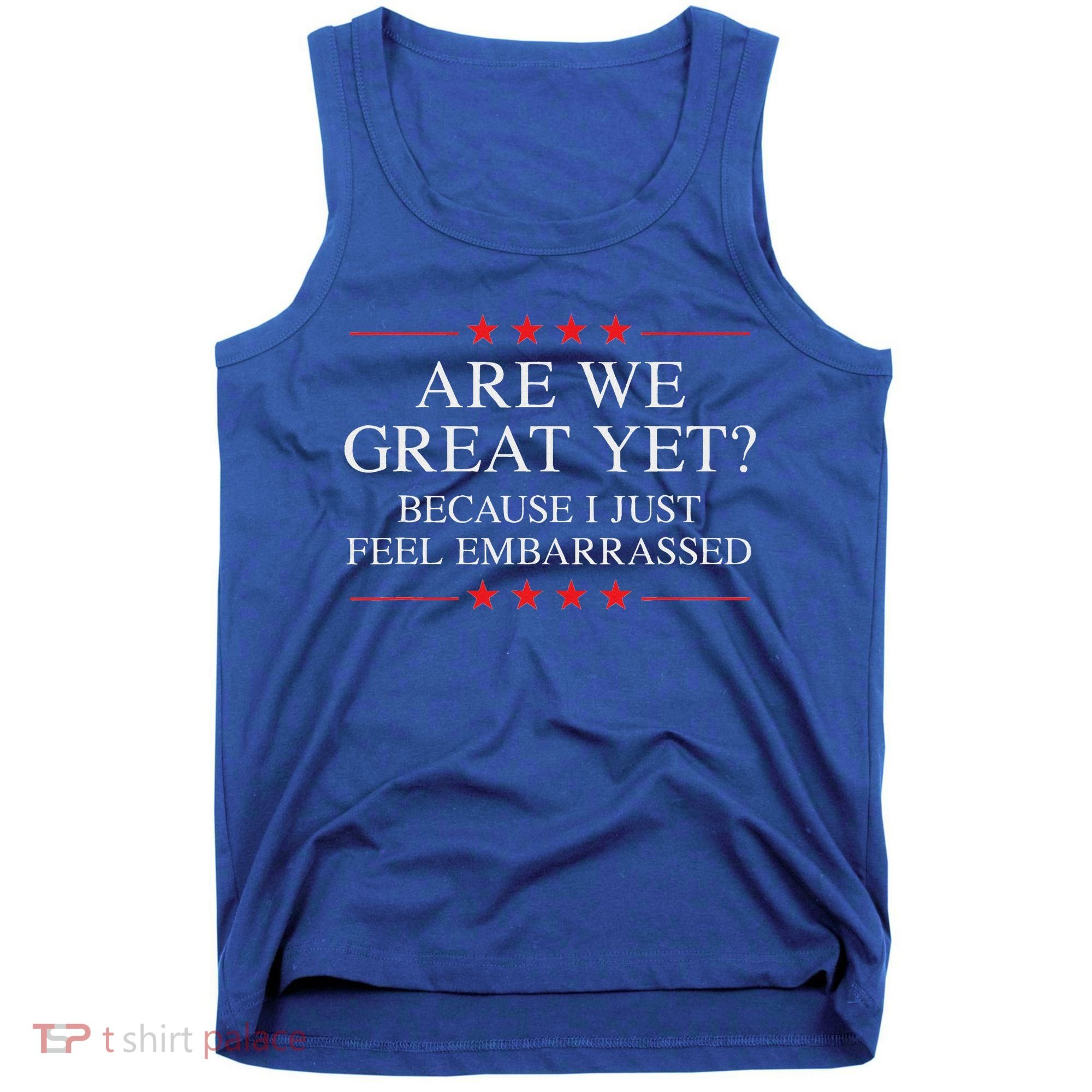 Are We Great Yet Because I Just Feel Embarrassed Resist Tank Top