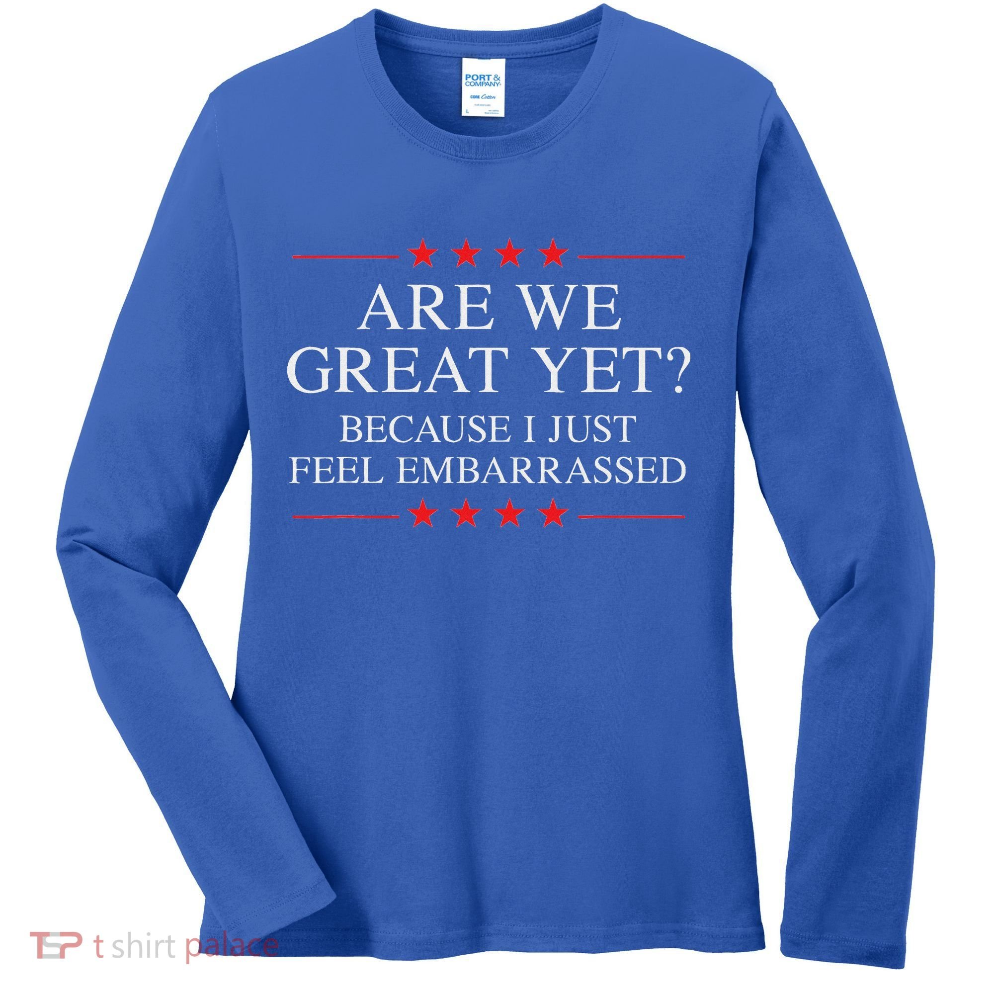 Are We Great Yet Because I Just Feel Embarrassed Resist Women's Long Sleeve Shirt