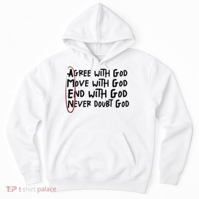 Agree With God Move With God End With God Never Doubt God Hoodie