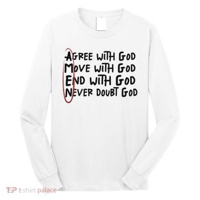 Agree With God Move With God End With God Never Doubt God Long Sleeve Shirt