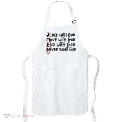 Agree With God Move With God End With God Never Doubt God Apron