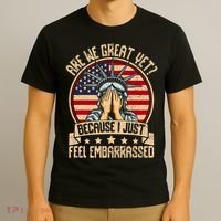 Are We Great Yet Cause I Just Feel Embarrassed T-Shirt thumb 3