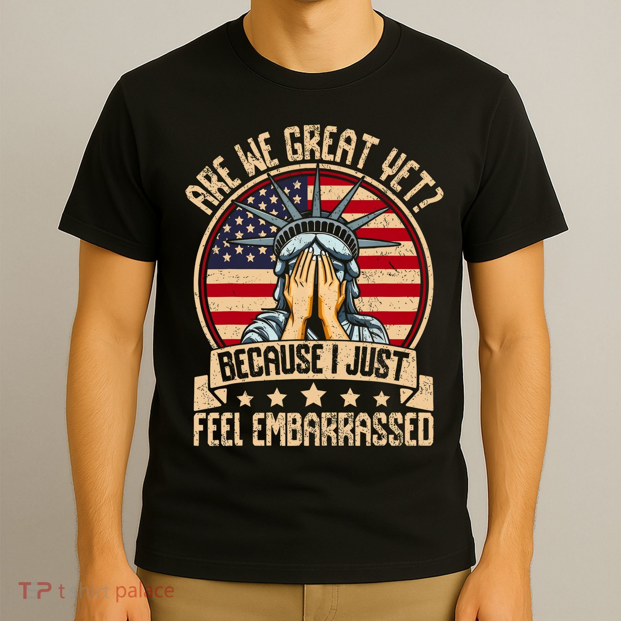 Are We Great Yet Cause I Just Feel Embarrassed T-Shirt
