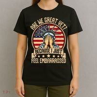 Are We Great Yet Cause I Just Feel Embarrassed T-Shirt thumb 4