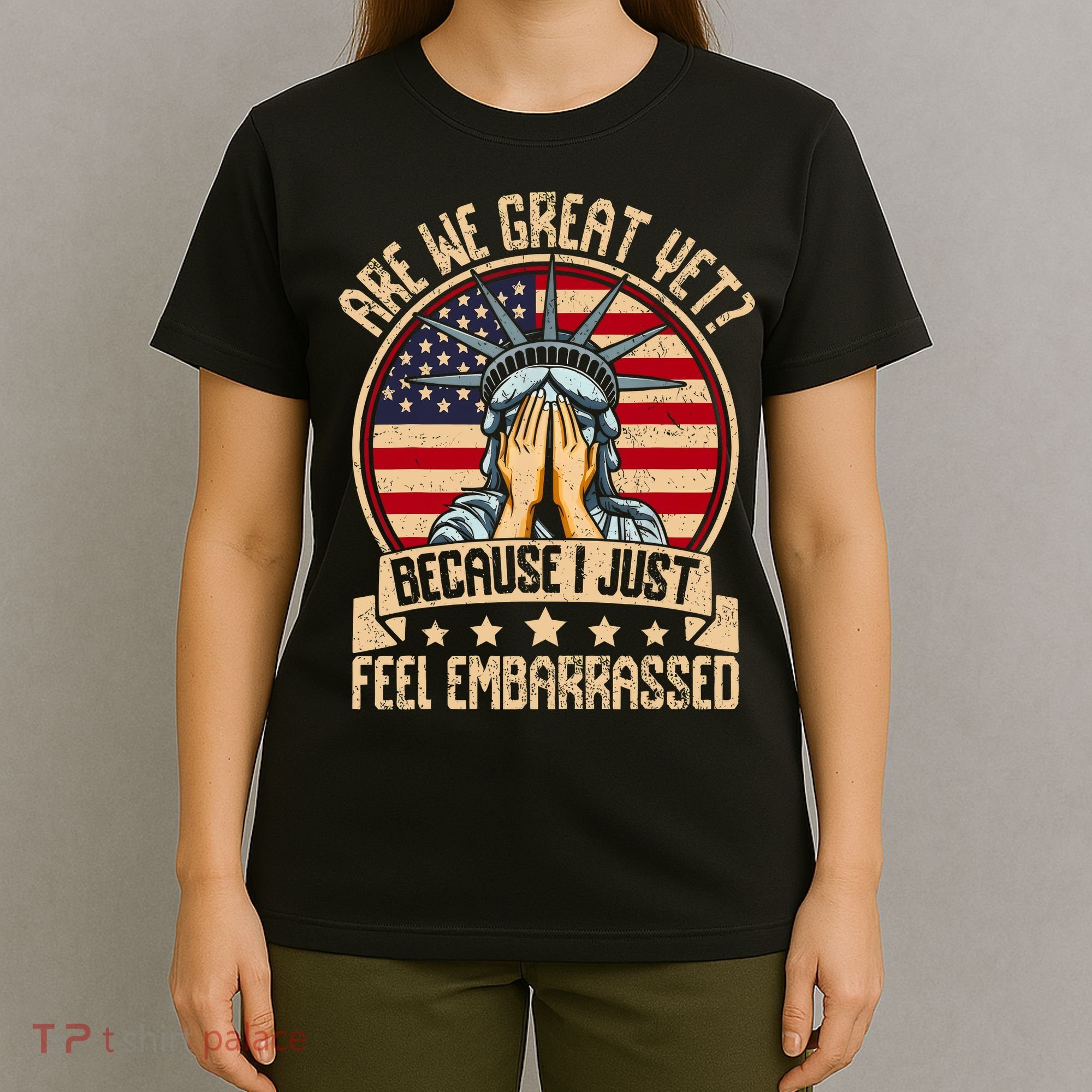 Are We Great Yet Cause I Just Feel Embarrassed T-Shirt