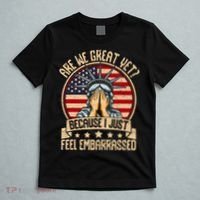 Are We Great Yet Cause I Just Feel Embarrassed T-Shirt thumb 5