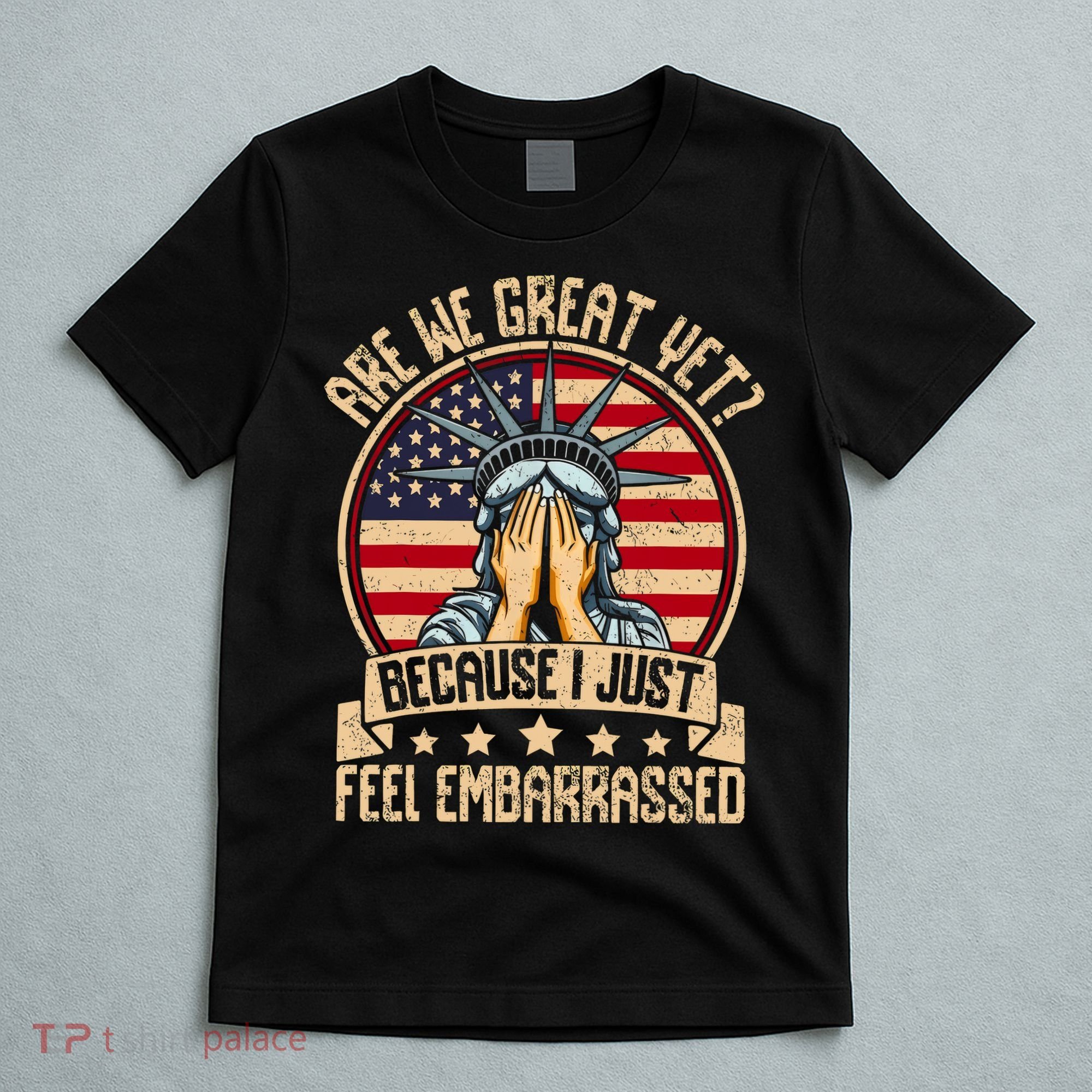 Are We Great Yet Cause I Just Feel Embarrassed T-Shirt
