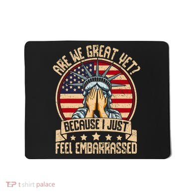 Are We Great Yet Cause I Just Feel Embarrassed Mousepad