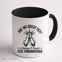 Are We Great Yet Cause I Just Feel Embarrassed Fun Democrat Coffee Mug thumb 1