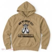 Are We Great Yet Cause I Just Feel Embarrassed Fun Democrat Hoodie thumb 0