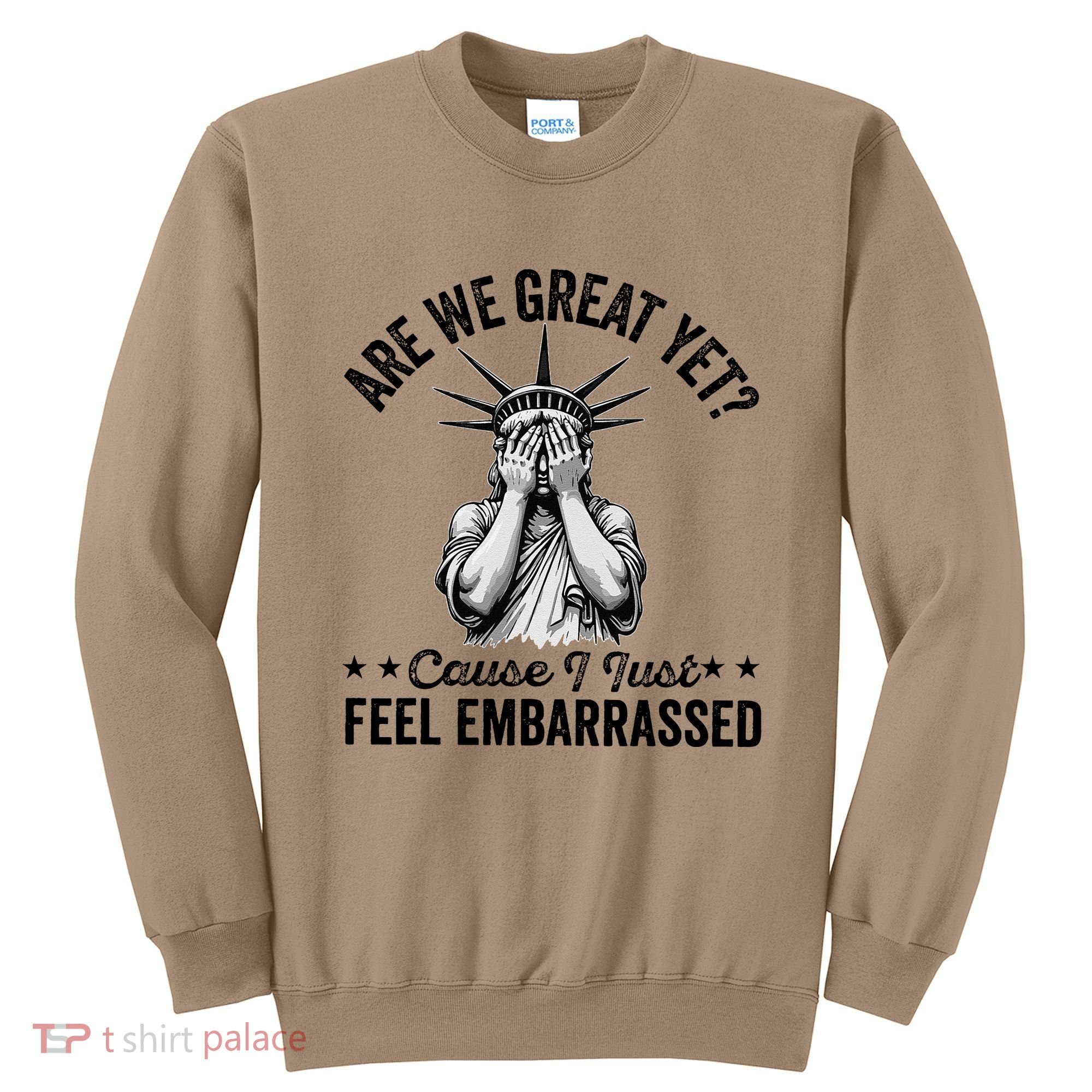 Are We Great Yet Cause I Just Feel Embarrassed Fun Democrat Sweatshirt
