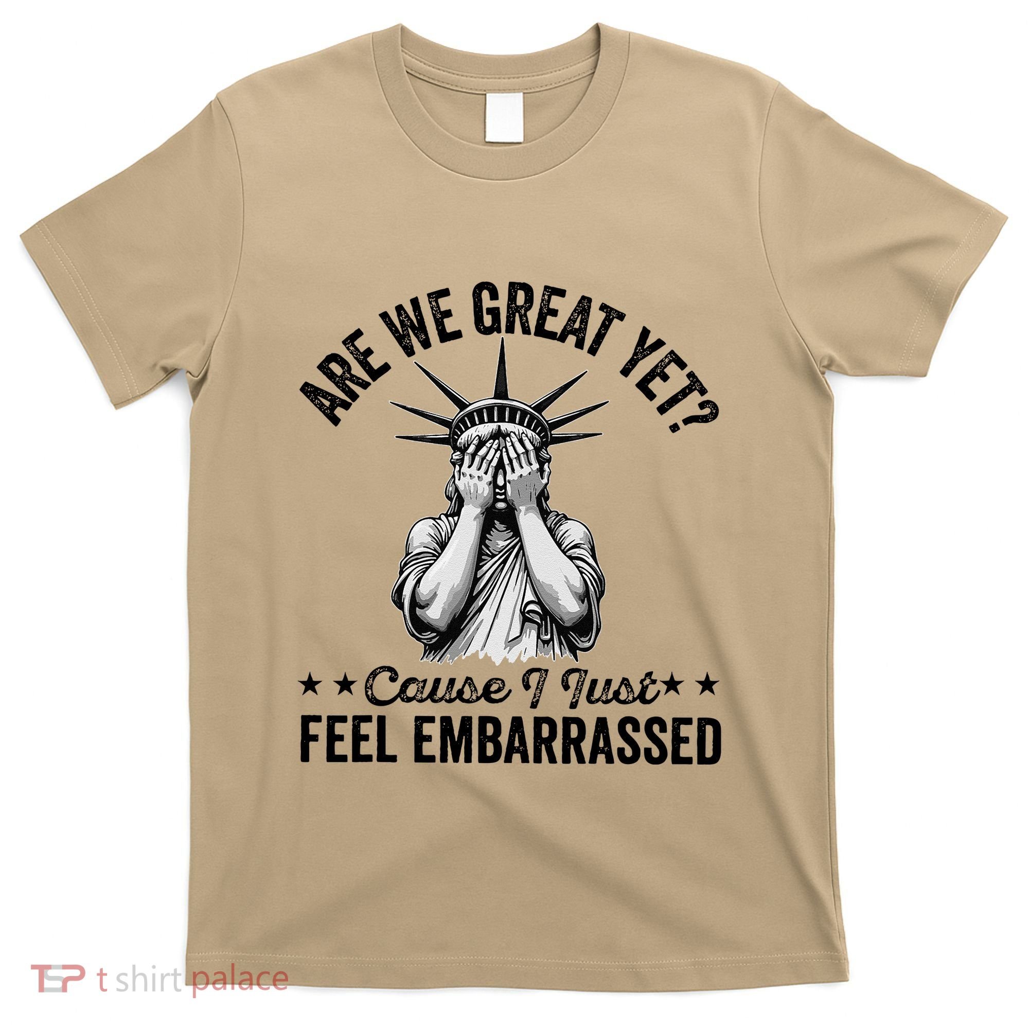 Are We Great Yet Cause I Just Feel Embarrassed Fun Democrat T-Shirt