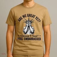 Are We Great Yet Cause I Just Feel Embarrassed Fun Democrat T-Shirt thumb 3