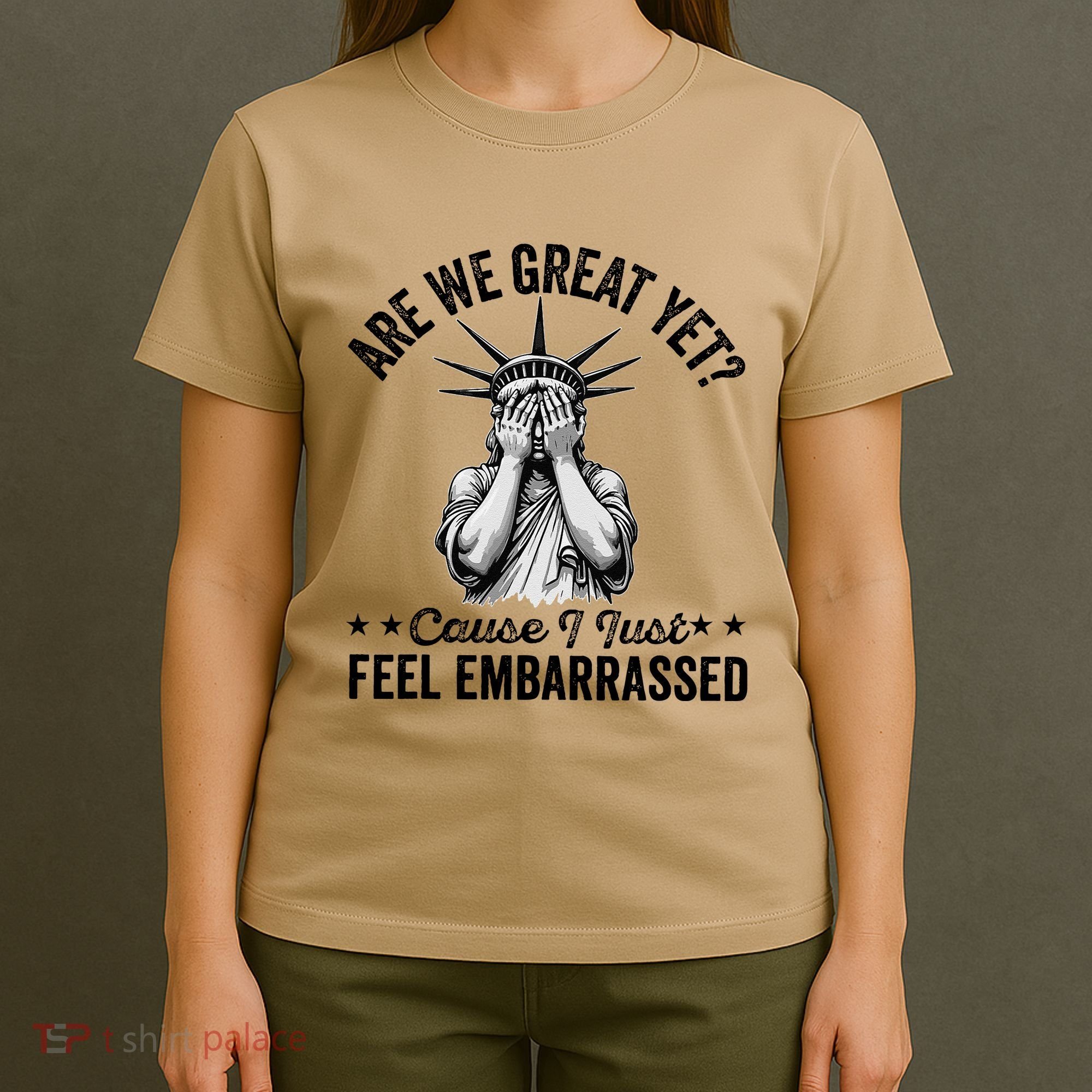 Are We Great Yet Cause I Just Feel Embarrassed Fun Democrat T-Shirt