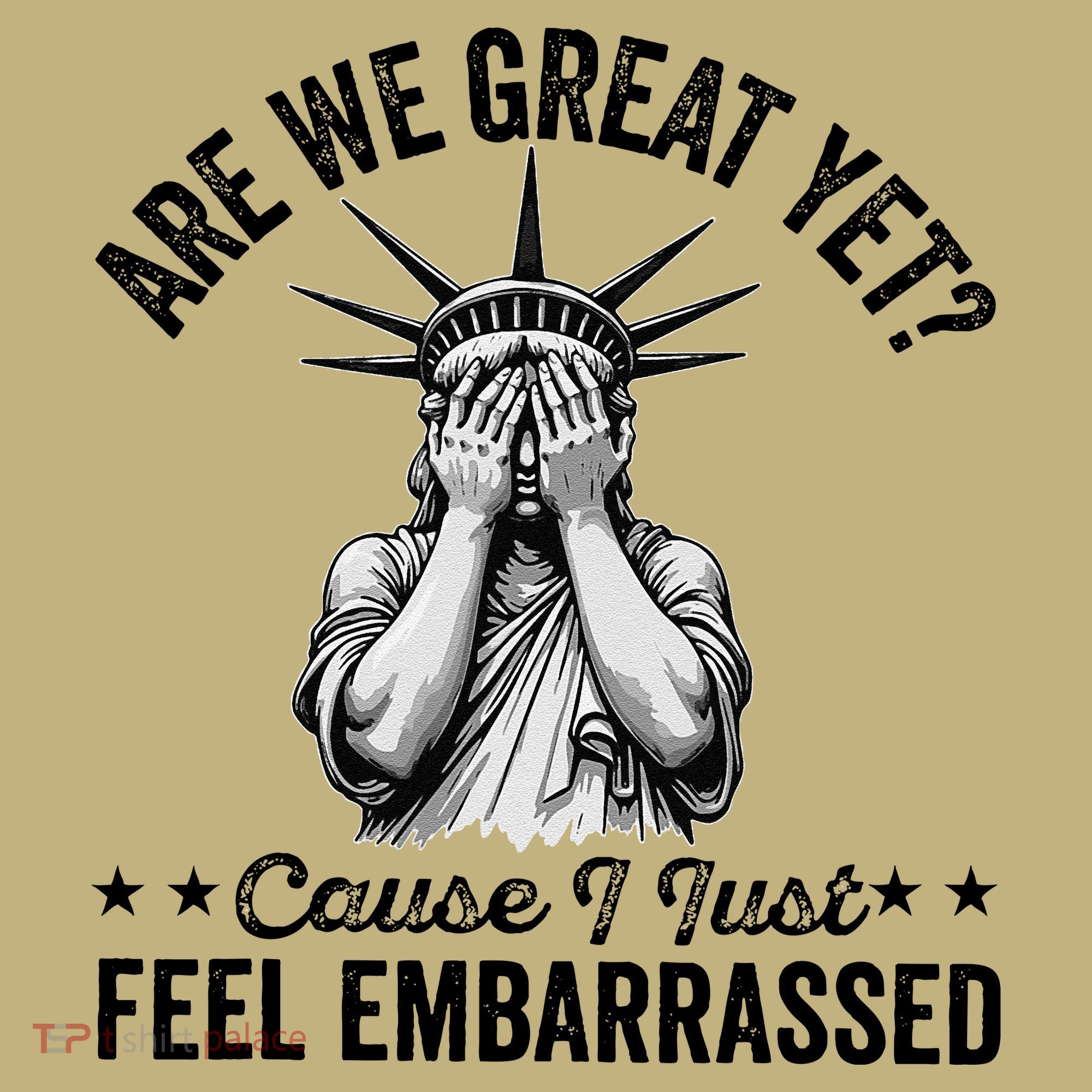 Are We Great Yet Cause I Just Feel Embarrassed Fun Democrat T-Shirt