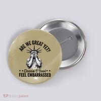 Are We Great Yet Cause I Just Feel Embarrassed Fun Democrat Button thumb 0