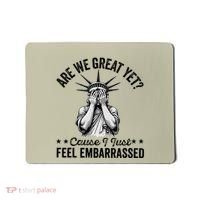 Are We Great Yet Cause I Just Feel Embarrassed Fun Democrat Mousepad thumb 0