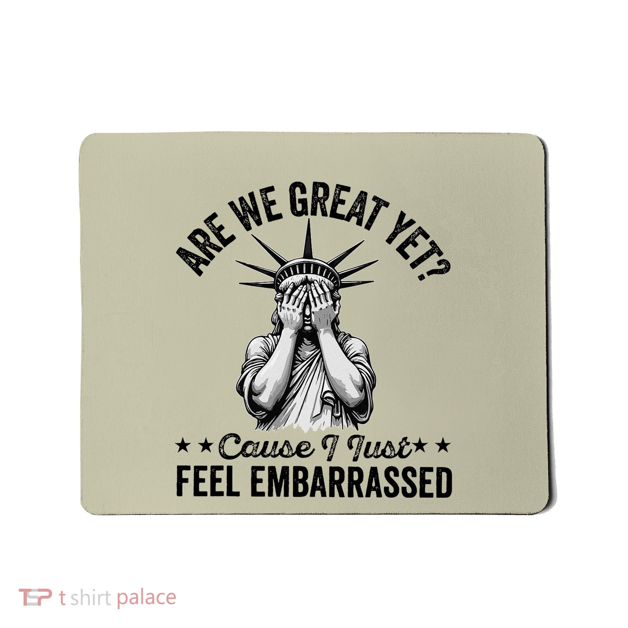 Are We Great Yet Cause I Just Feel Embarrassed Fun Democrat Mousepad