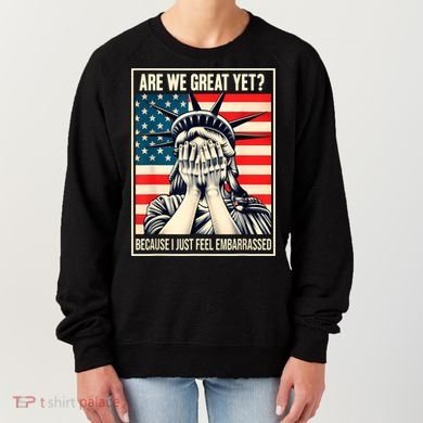 Are We Great Yet Because I Just Feel Embarrassed Women's Sweatshirt