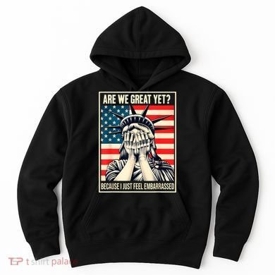 Are We Great Yet Because I Just Feel Embarrassed Hoodie