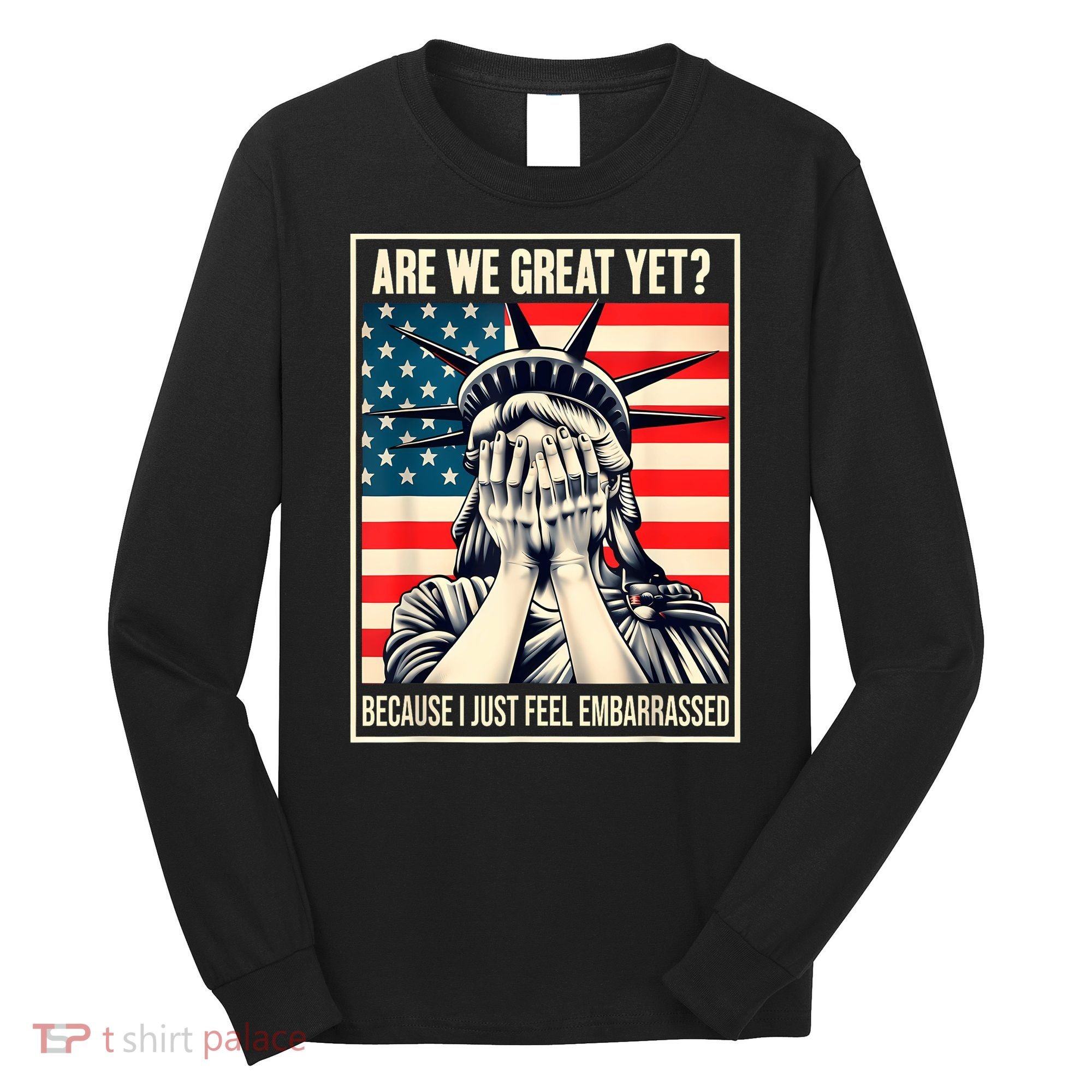 Are We Great Yet Because I Just Feel Embarrassed Long Sleeve Shirt