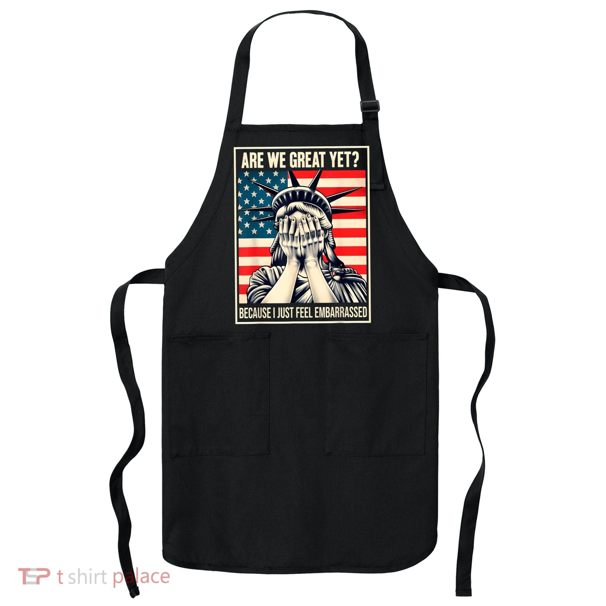 Are We Great Yet Because I Just Feel Embarrassed Apron