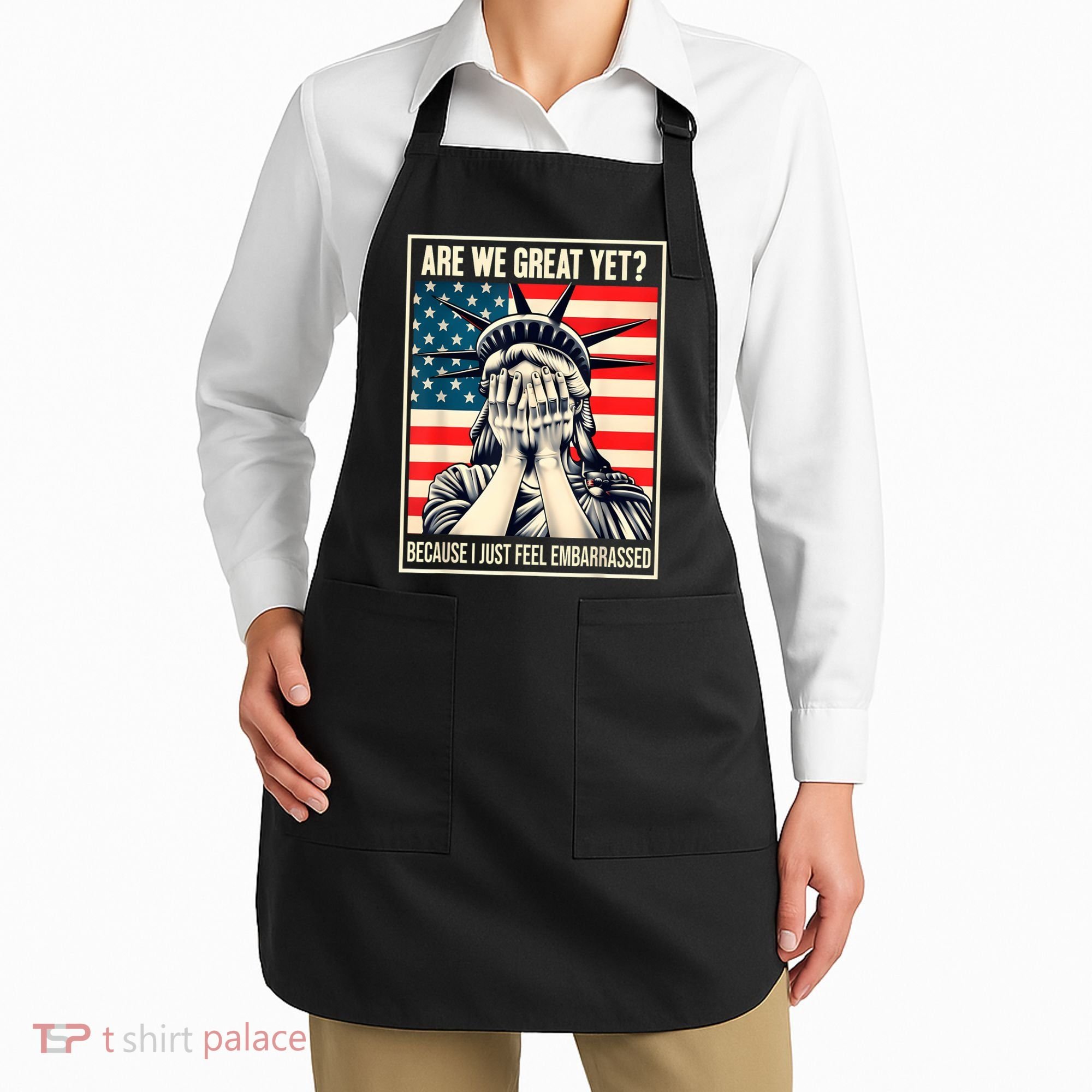 Are We Great Yet Because I Just Feel Embarrassed Apron