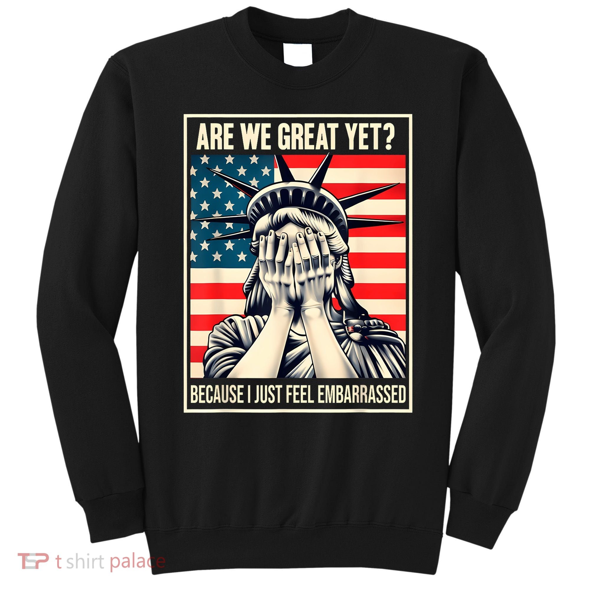Are We Great Yet Because I Just Feel Embarrassed Sweatshirt