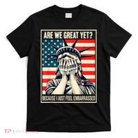 Are We Great Yet Because I Just Feel Embarrassed T-Shirt thumb 0