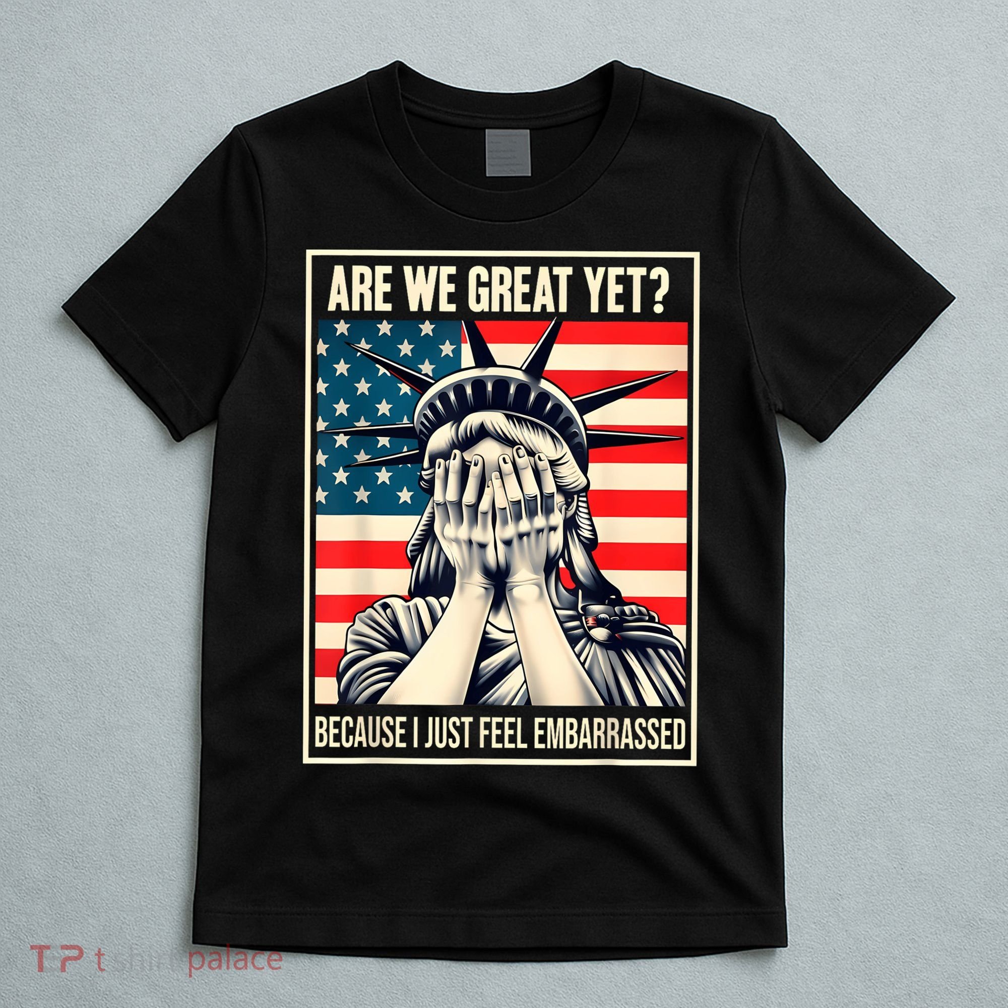 Are We Great Yet Because I Just Feel Embarrassed T-Shirt